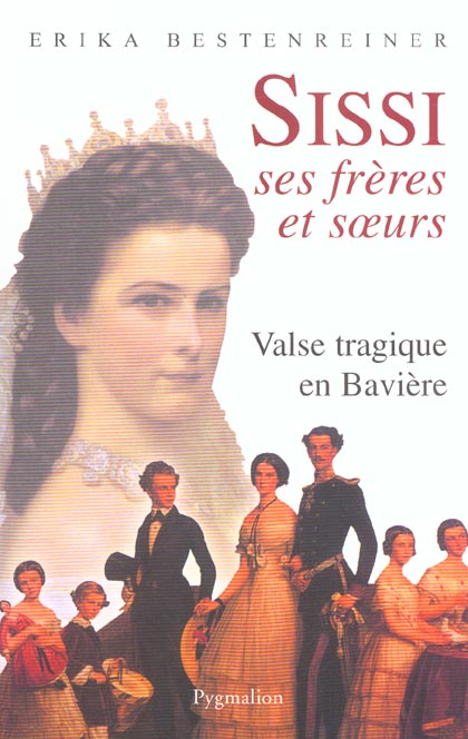 Sissi, ses frères et soeurs. Valse tragique en Bavière