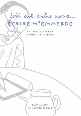 Soit dit entre nous... Ecrire m'emmerde