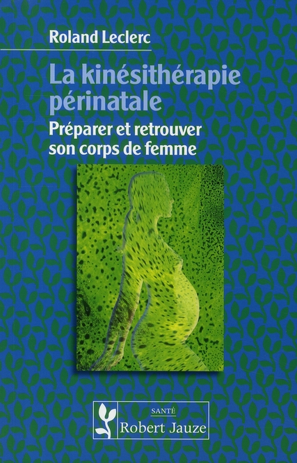 La kinésithérapie périnatale. Préparer et retrouver son corps de femme