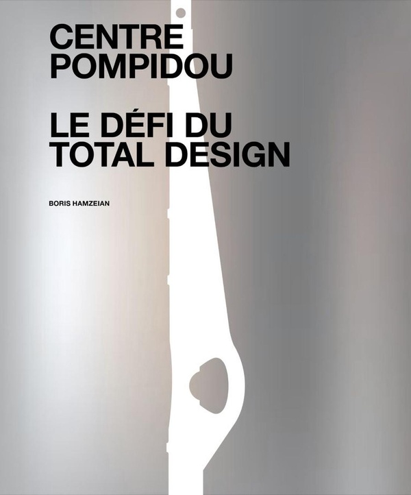 Centre Pompidou, le défi du total Design. Histoire des composantes d'une architecture technomorphe