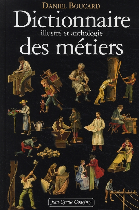 Dictionnaire illustré et anthologie des métiers. Du Moyen Age à 1914