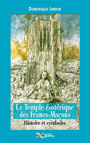 Le Temple ésotérique des Francs-Maçons. Histoire & symboles