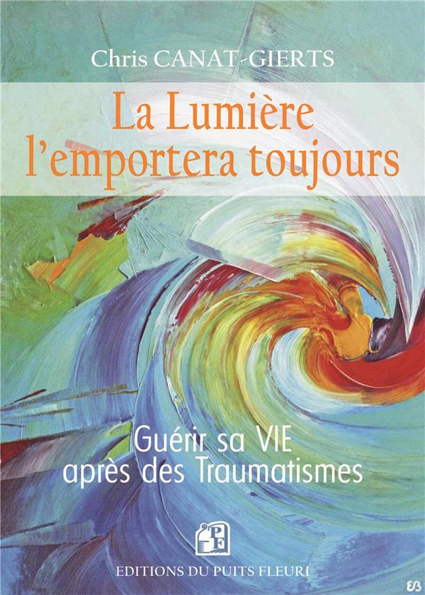 La Lumière l'emportera toujours. Guérir sa VIE après des traumatismes