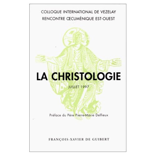 LA CHRISTOLOGIE. Coloque international de Vezelay, juillet 1997