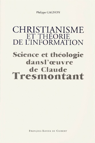 CHRISTIANISME ET THEORIE DE L'INFORMATION. Science et théologie dans l'oeuvre de Claude Tresmontant