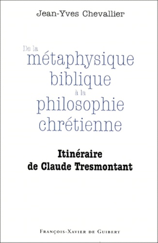 De la métaphysique biblique à la philosophie chrétienne. Itinéraire de Claude Tresmontant