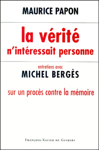 LA VERITE N'INTERESSAIT PERSONNE. Entretiens avec Michel Bergès sur un procès contre la mémoire