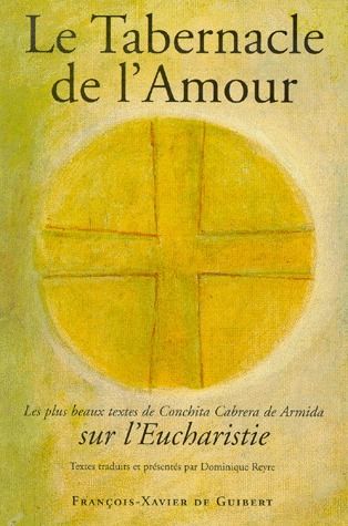 Le Tabernacle de l'amour. Les plus beaux textes de Conchita Cabrera de Armida sur l'Eucharistie