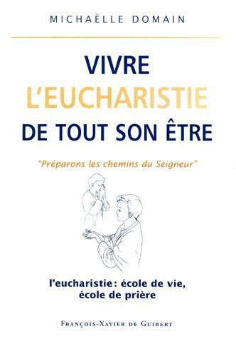 Vivre l'eucharistie de tout son être. L'eucharistie : école de vie, école de prière