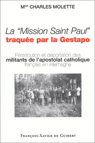 La Mission Saint Paul traquée par la Gestapo. Embarqués dans la Grosse Sache et morts en déportation