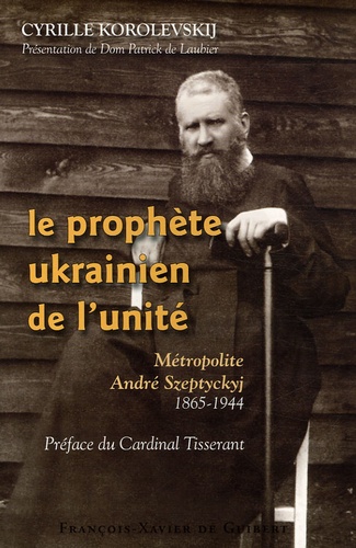 Le prophète ukrainien de l'unité. Métropolite André Szeptyckyj 1865-1944