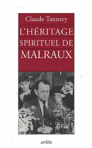 L'héritage spirituel de Malraux suivi d'un entretien avec André Malraux