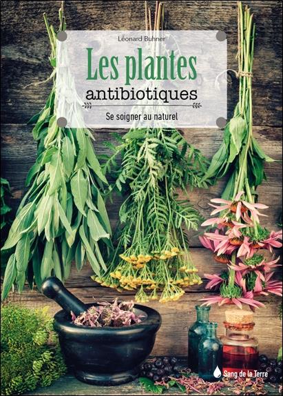 Les plantes antibiotiques. Se soigner au naturel