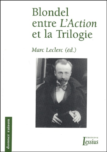 Blondel entre L'Action et la Trilogie. Actes du Colloque international sur les "écrits intermédiaire