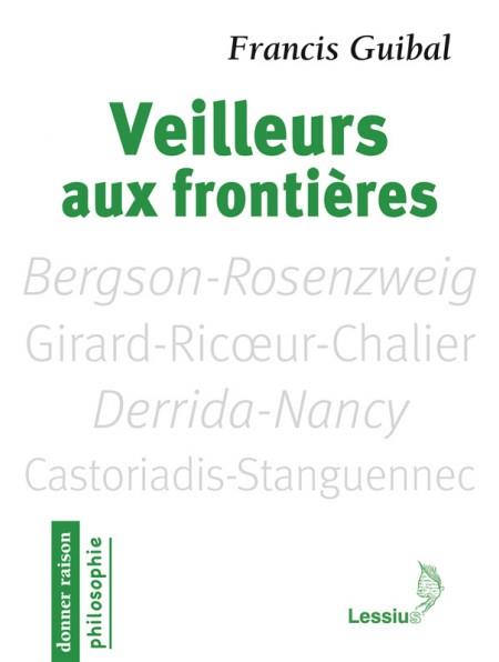 Veilleurs aux frontières. Penseurs pour aujourd'hui : Bergson-Rosenzweig, Girard-Ricoeur-Chalier, De