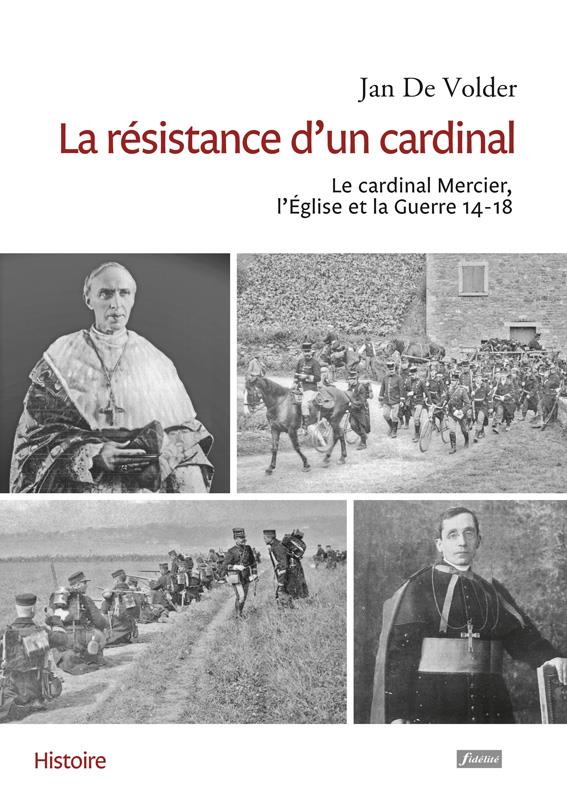 La résistance d'un cardinal. Le cardinal Mercier, L'Eglise et la Guerre 14-18