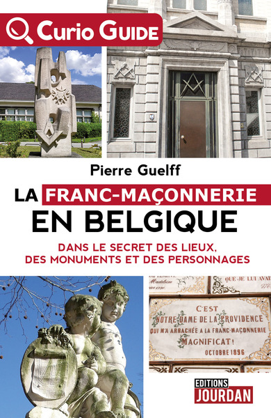 La Franc-maçonnerie en Belgique. Dans le secret des lieux, des monuments et des personnages