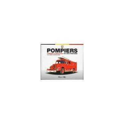 Pompiers - camions & vehicules - 150 ans d'histoire