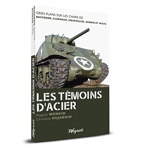Les témoins d'acier. Gros plans sur les chars de Bastogne, Clervaux, Houffalize, Wibrin et Wiltz