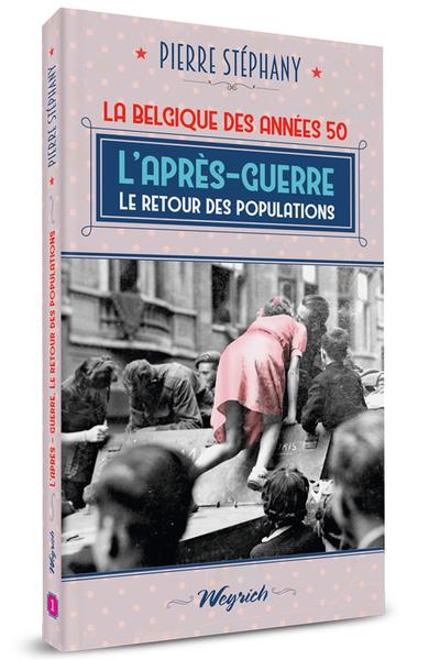 L'apres-guerre : Le retour des populations (La Belgique des années 50, Tome 1)