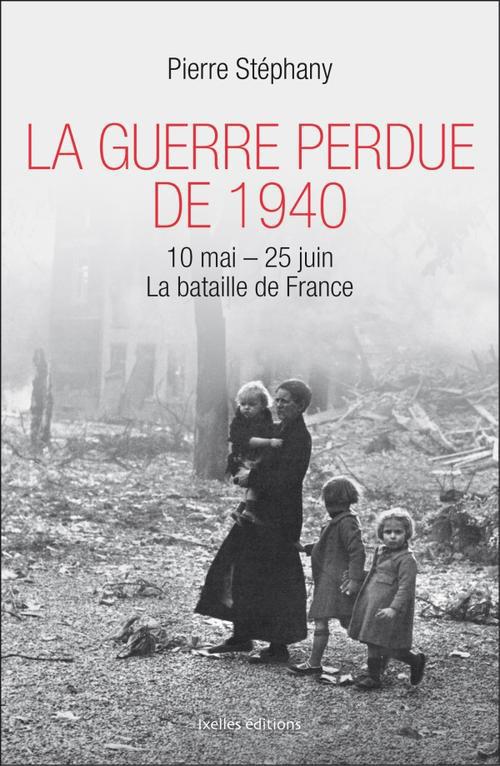 La Guerre perdue de 1940 / 10 mai-25 juin La bataille de France