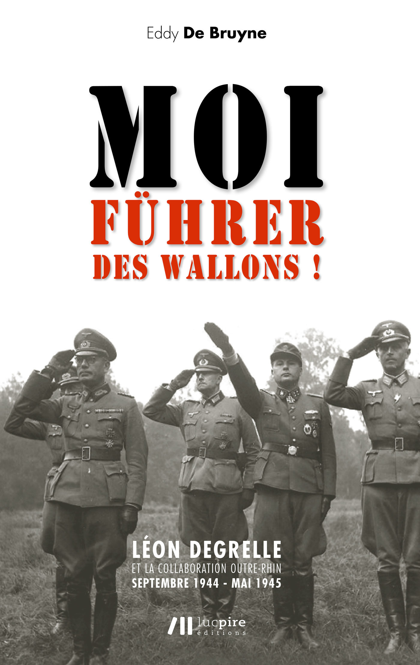Moi, Führer des wallons ! Léon Degrelle et la collaboration Outre-Rhin : Septembre 1944 - Mai 1945