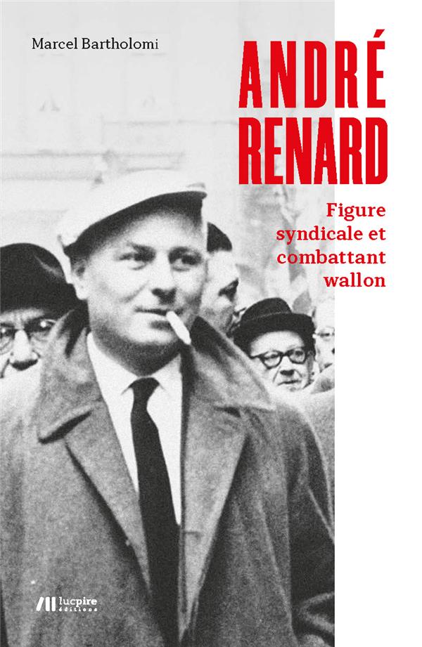 André Renard : figure syndicale et combattant wallon. Figure syndicale et combattant wallon