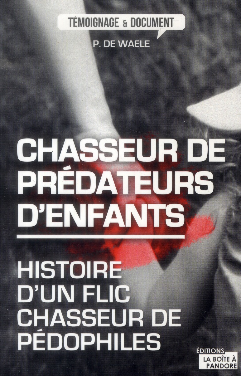 Chasseur de prédateurs d'enfants. Histoire d'un flic chasseur de pédophiles