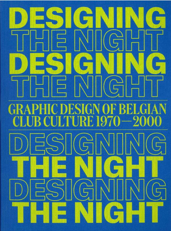 Designing the Night. Graphic Design of Belgian Club Culture 1970-2000, Edition bilingue français-ang