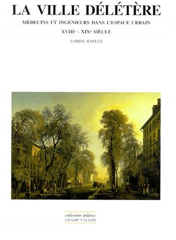 LA VILLE DELETERE. Médecins et ingénieurs dans l'espace urbain XVIIIème - XIXème siècle