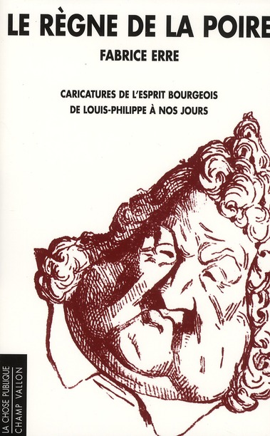 Le règne de la poire / Caricatures de l'esprit bourgeois de Louis-Philippe à nos jours