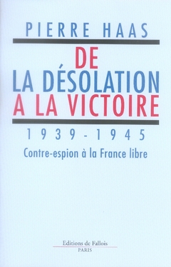 De la désolation à la victoire. 1939-1945 Contre-espion à la France libre