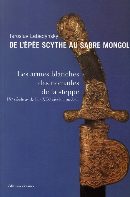 De l'épée scythe au sabre mongol. Les armes blanches des nomades de la steppe, IXe av. - XIXe apr.