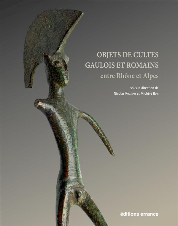 Objets de cultes gaulois et romains entre Rhône et Alpes. Travaux du projet collectif de recherches