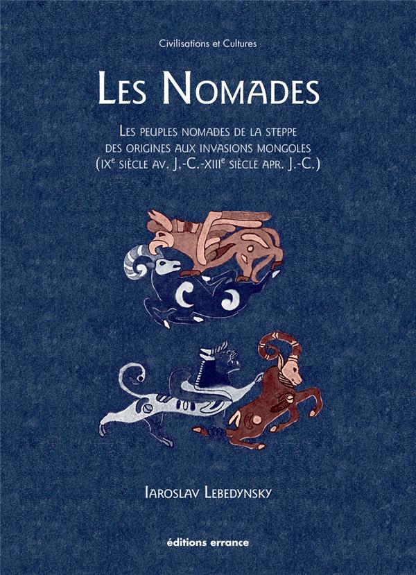 Les Nomades. Les peuples nomades de la steppe des origines aux invasions mongoles (IXe siècle av. J-