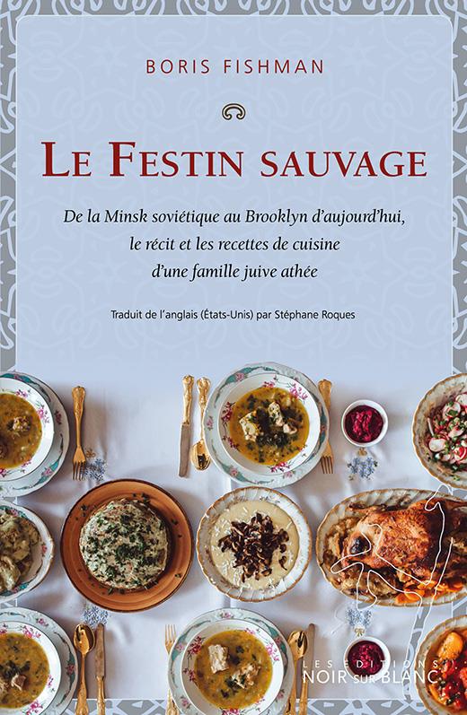 Le Festin sauvage. De la Minsk soviétique au Brooklyn d'aujourd'hui, le recit et les recettes de cui