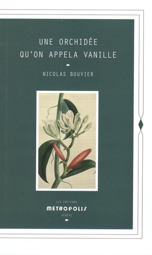 Une orchidée qu'on appela Vanille. Description véritable de l'histoire, des tribulations & vertus d'