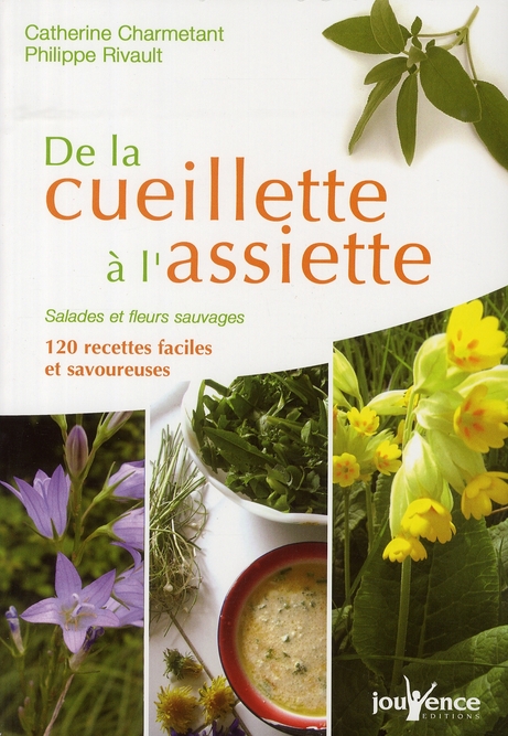 De la cueillette à l'assiette. Salades et fleurs sauvages, 120 recettes faciles et savoureuses