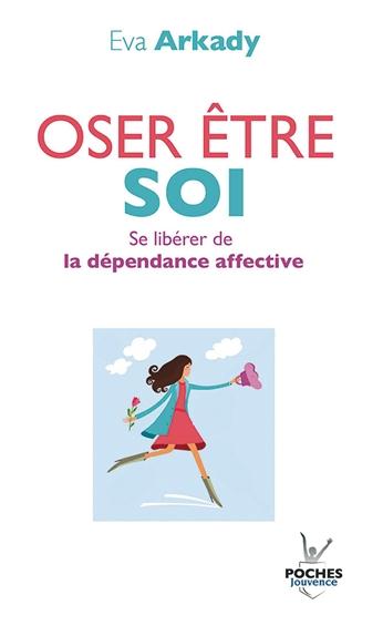 Oser être soi. Se libérer de la dépendance affective