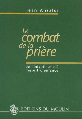 Le combat de la prière. De l'infantilisme à l'esprit d'enfance