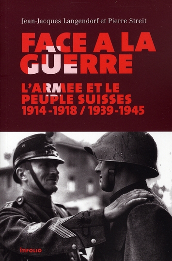Face à la guerre. L'armée et le peuple suisses, 1914-1918 / 1939-1945