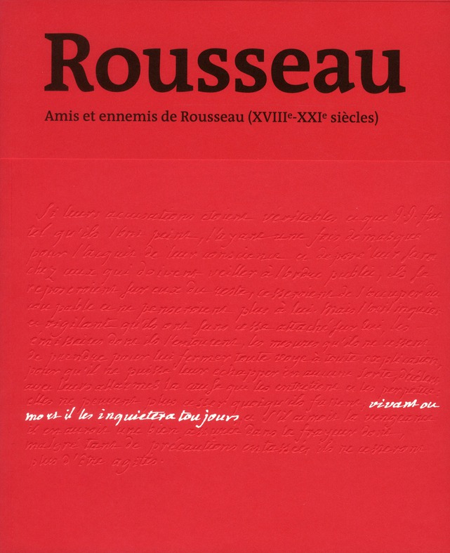 Vivant ou mort, il les inquiétera toujours. Amis et ennemis de Rousseau (XVIIIe-XXIe siècles)