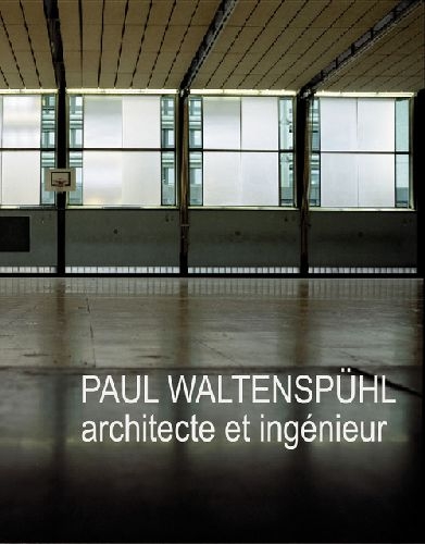 Paul Waltenspühl architecte. 1917-2001 architecte, ingénieur, professeur