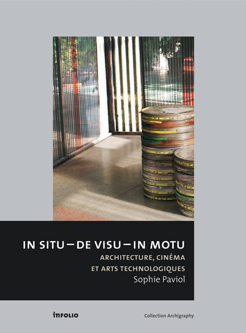 In situ-de visu-in motu. Architecture, cinéma et arts technologiques