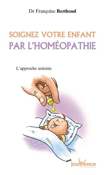 Soignez votre enfant par l'homéopathie. L'approche uniciste