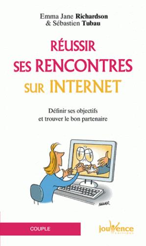 Réussir ses rencontres sur internet. Définir ses objectifs et trouver le bon partenaire