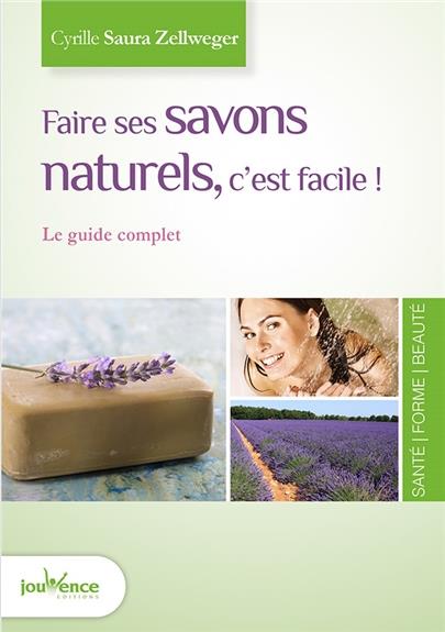 Faire ses savons naturels, c'est facile ! Le guide complet, Edition revue et augmentée