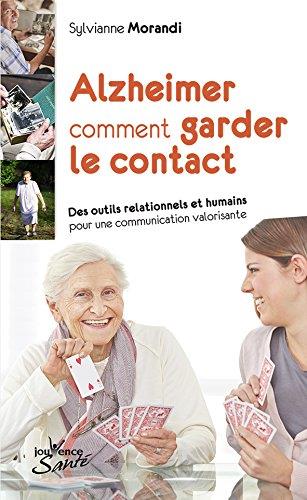 Alzheimer, gardez le contact ! Des outils relationnels et humains pour une communication valorisante