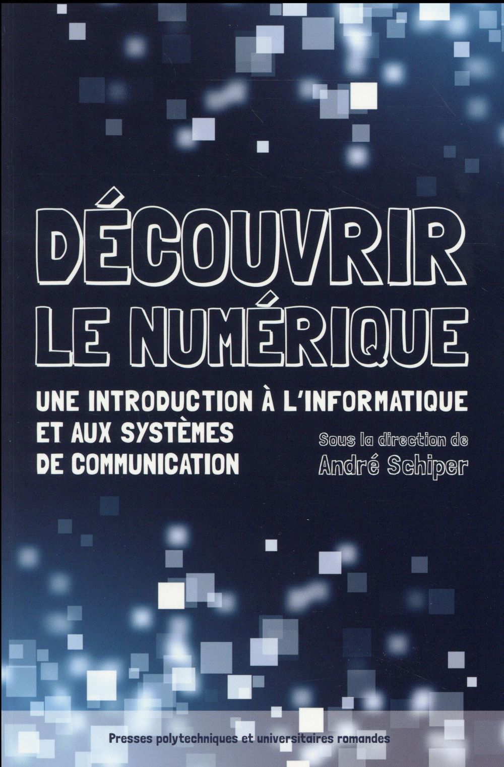 Découvrir le numérique. Une introduction à l'informatique et aux systèmes de communication