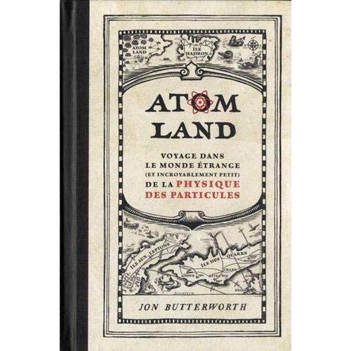 Atom Land. Voyage dans le monde étrange (et incroyablement petit) de la physique des particules